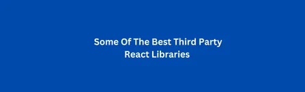 What Are Third Party Libraries Used In React js: A Look At Essential Third-Party Libraries for Enhancing Your React.js Projects